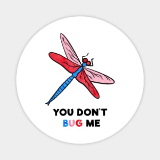 You Don't Bug Me Magnet